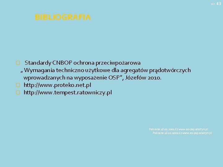 str. 43 BIBLIOGRAFIA Standardy CNBOP ochrona przeciwpożarowa „ Wymagania techniczno użytkowe dla agregatów prądotwórczych str. 43 BIBLIOGRAFIA Standardy CNBOP ochrona przeciwpożarowa „ Wymagania techniczno użytkowe dla agregatów prądotwórczych