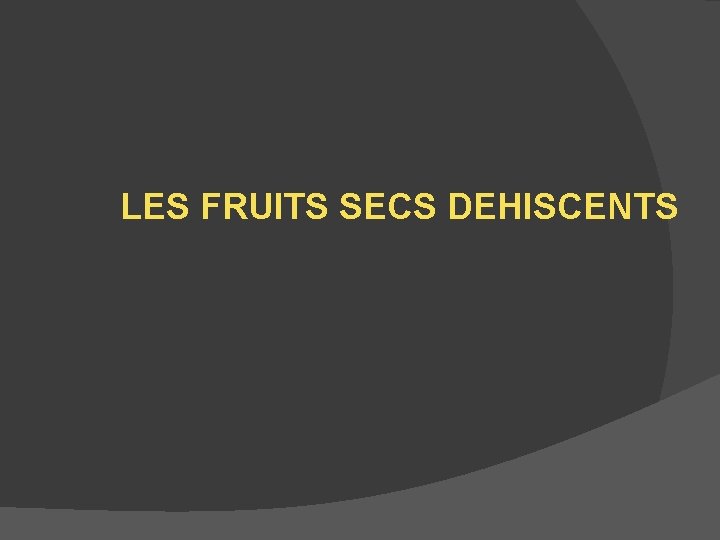 LES FRUITS SECS DEHISCENTS 