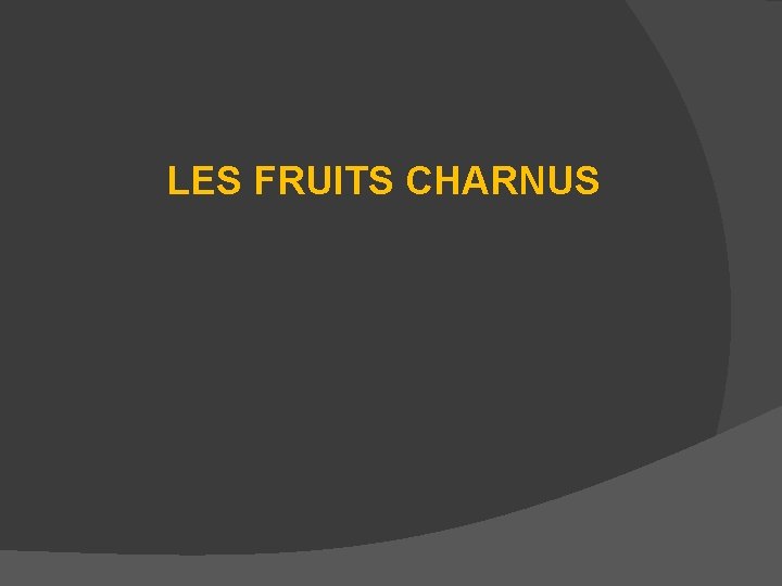 LES FRUITS CHARNUS 