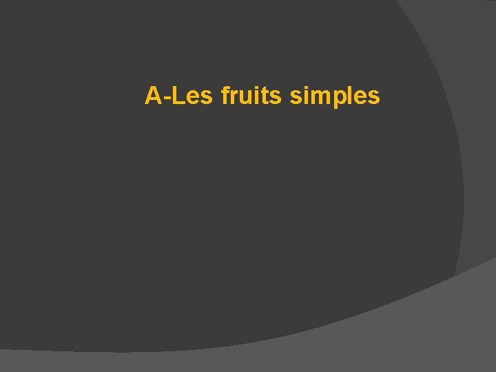 A-Les fruits simples 