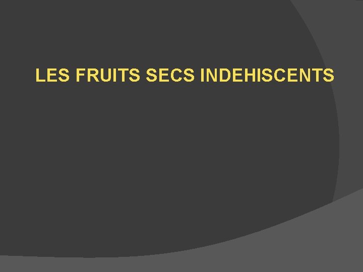 LES FRUITS SECS INDEHISCENTS 