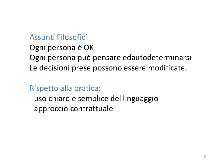 Assunti Filosofici Ogni persona è OK Ogni persona può pensare edautodeterminarsi Le decisioni prese