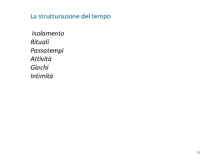 La strutturazione del tempo Isolamento Rituali Passatempi Attività Giochi Intimità 35 