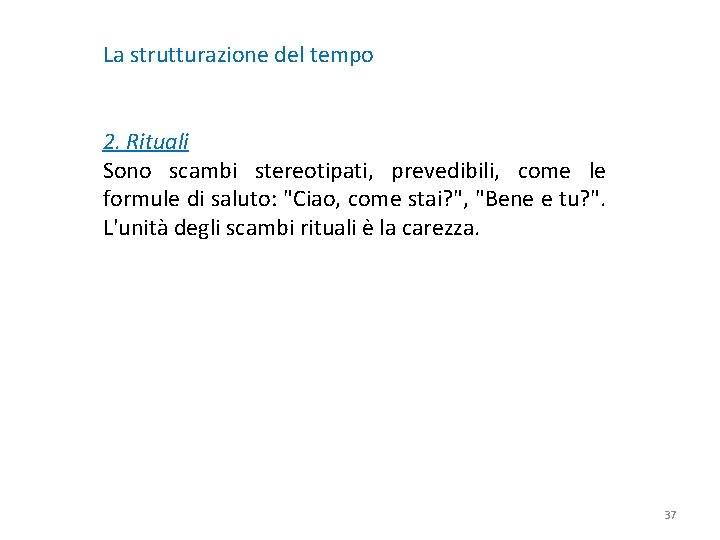 La strutturazione del tempo 2. Rituali Sono scambi stereotipati, prevedibili, come le formule di