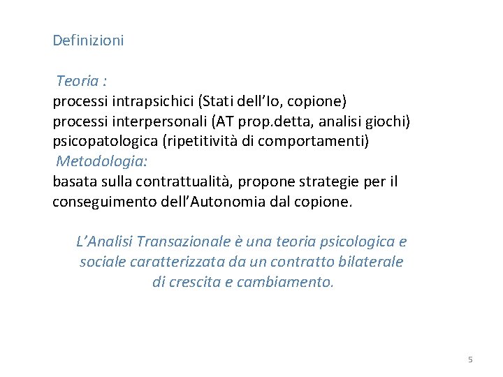 Definizioni Teoria : processi intrapsichici (Stati dell’Io, copione) processi interpersonali (AT prop. detta, analisi