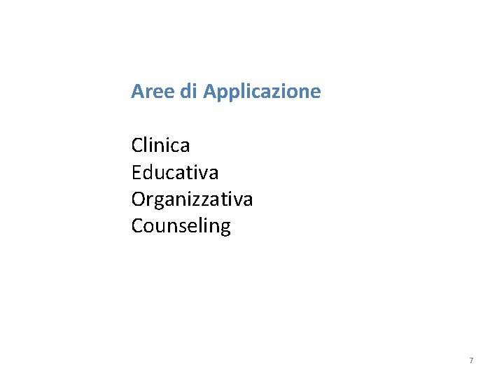 Aree di Applicazione Clinica Educativa Organizzativa Counseling 7 