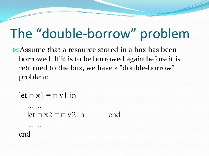 The “double-borrow” problem Assume that a resource stored in a box has been borrowed.