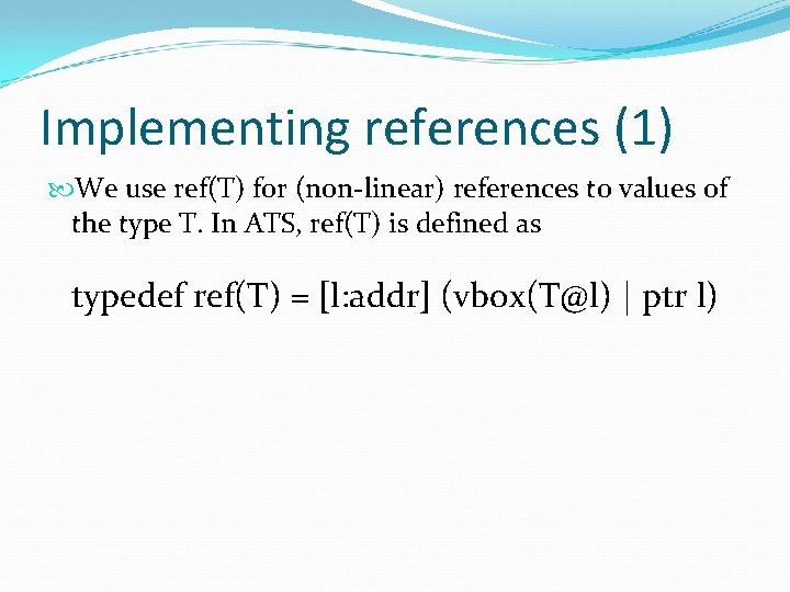 Implementing references (1) We use ref(T) for (non-linear) references to values of the type