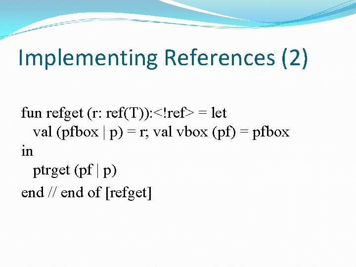 Implementing References (2) fun refget (r: ref(T)): <!ref> = let val (pfbox | p)