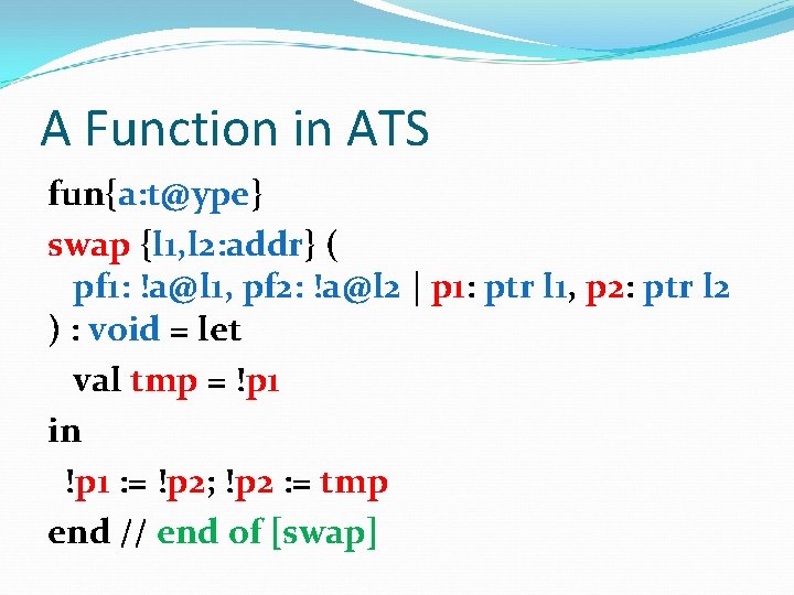 A Function in ATS fun{a: t@ype} swap {l 1, l 2: addr} ( pf