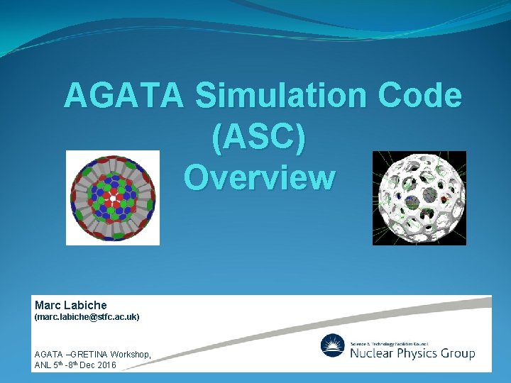 AGATA Simulation Code (ASC) Overview Marc Labiche (marc. labiche@stfc. ac. uk) AGATA –GRETINA Workshop,