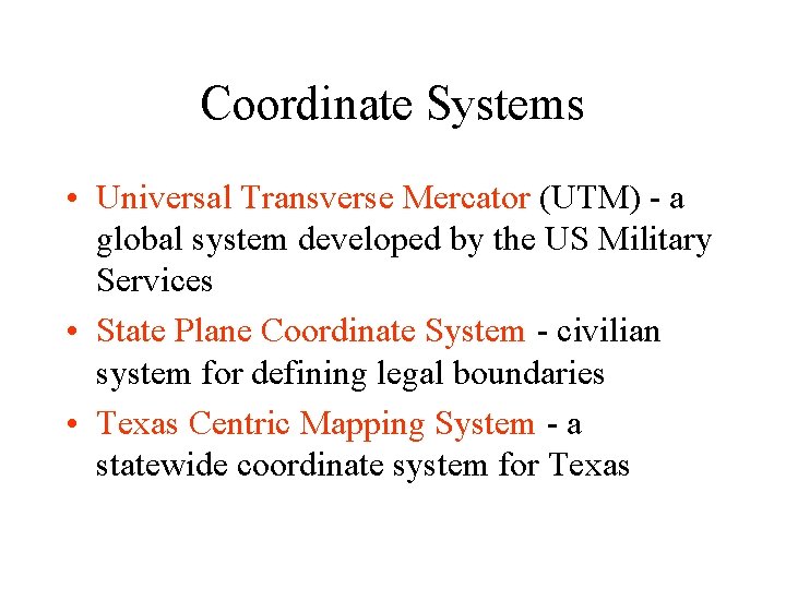 Coordinate Systems • Universal Transverse Mercator (UTM) - a global system developed by the