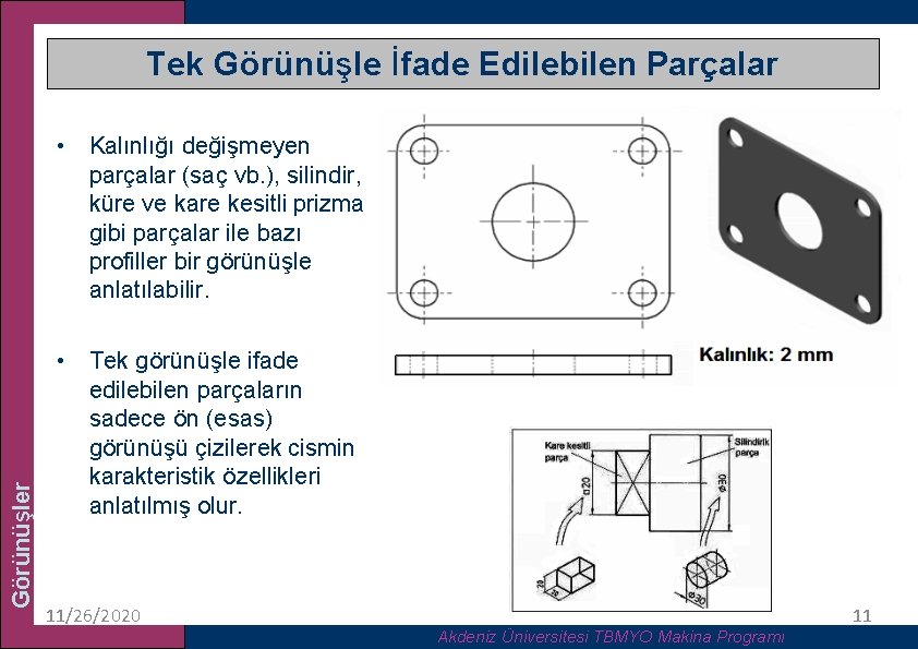 Tek Görünüşle İfade Edilebilen Parçalar Görünüşler • Kalınlığı değişmeyen parçalar (saç vb. ), silindir,