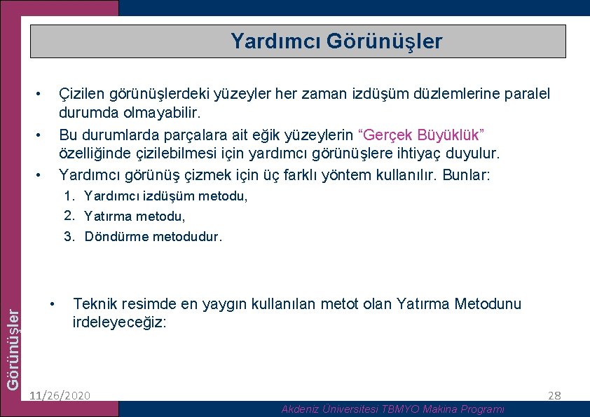 Yardımcı Görünüşler • Çizilen görünüşlerdeki yüzeyler her zaman izdüşüm düzlemlerine paralel durumda olmayabilir. Bu