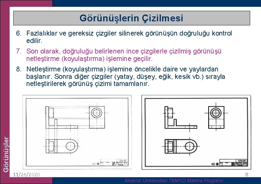 Görünüşlerin Çizilmesi 6. Fazlalıklar ve gereksiz çizgiler silinerek görünüşün doğruluğu kontrol edilir. 7. Son