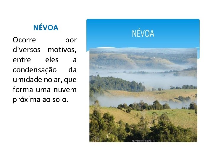 NÉVOA Ocorre por diversos motivos, entre eles a condensação da umidade no ar, que