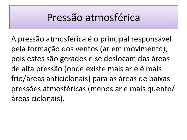 Pressão atmosférica A pressão atmosférica é o principal responsável pela formação dos ventos (ar