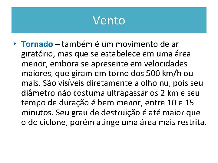 Vento • Tornado – também é um movimento de ar giratório, mas que se