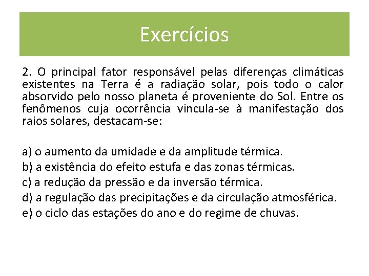 Exercícios 2. O principal fator responsável pelas diferenças climáticas existentes na Terra é a