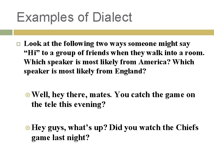 Examples of Dialect Look at the following two ways someone might say “Hi” to