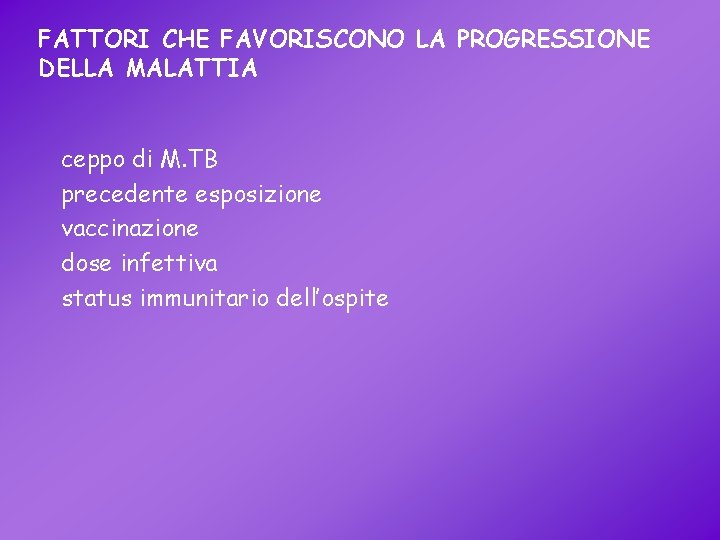 FATTORI CHE FAVORISCONO LA PROGRESSIONE DELLA MALATTIA ceppo di M. TB precedente esposizione vaccinazione