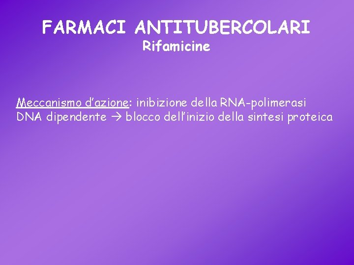 FARMACI ANTITUBERCOLARI Rifamicine Meccanismo d’azione: inibizione della RNA-polimerasi DNA dipendente blocco dell’inizio della sintesi