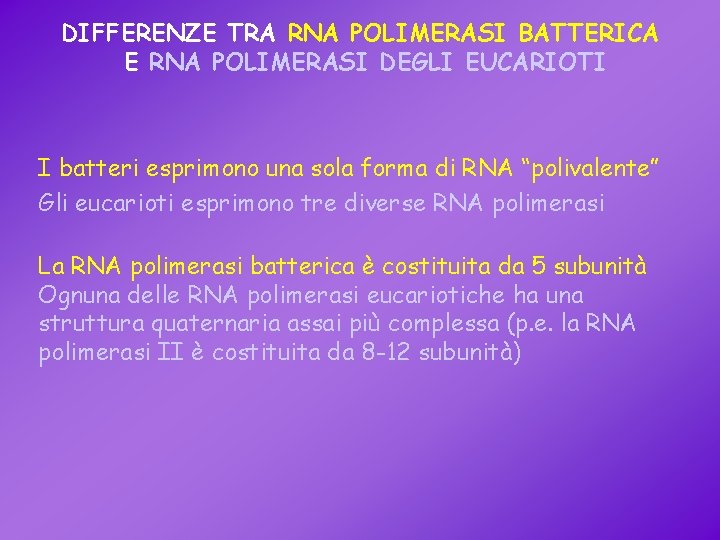 DIFFERENZE TRA RNA POLIMERASI BATTERICA E RNA POLIMERASI DEGLI EUCARIOTI I batteri esprimono una