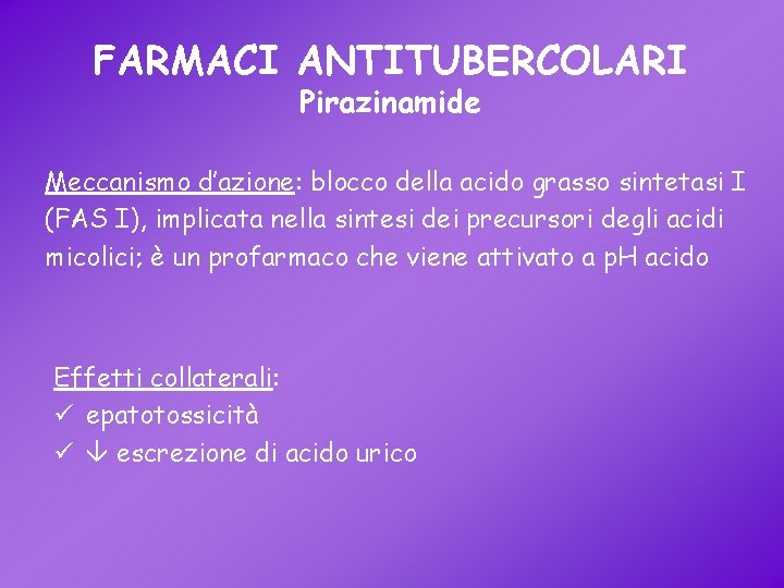 FARMACI ANTITUBERCOLARI Pirazinamide Meccanismo d’azione: blocco della acido grasso sintetasi I (FAS I), implicata