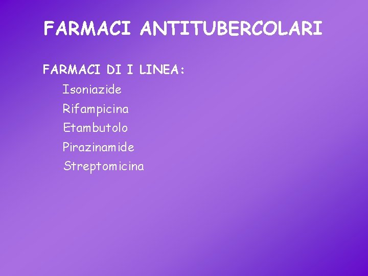 FARMACI ANTITUBERCOLARI FARMACI DI I LINEA: Isoniazide Rifampicina Etambutolo Pirazinamide Streptomicina 