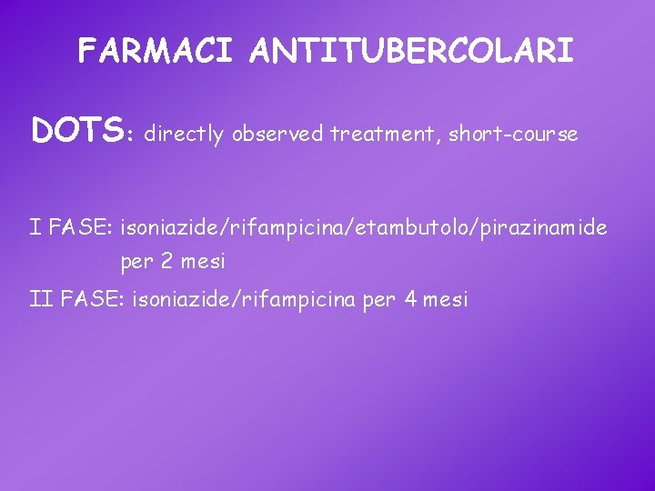 FARMACI ANTITUBERCOLARI DOTS: directly observed treatment, short-course I FASE: isoniazide/rifampicina/etambutolo/pirazinamide per 2 mesi II
