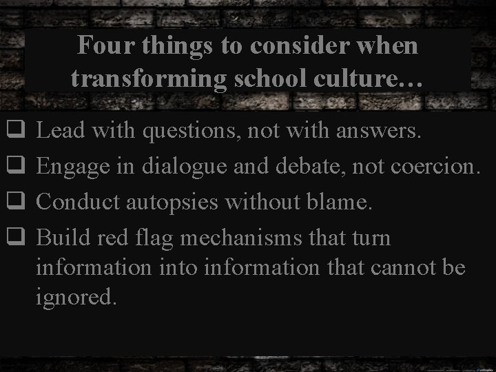 Four things to consider when transforming school culture… q q Lead with questions, not