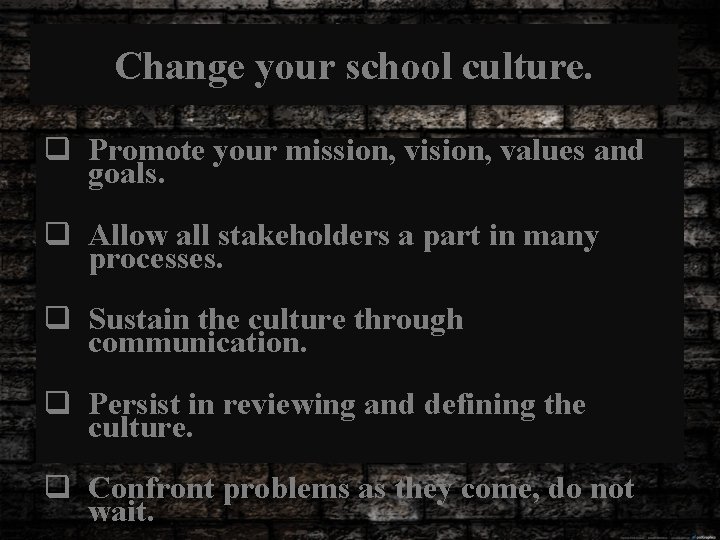 Change your school culture. q Promote your mission, vision, values and goals. q Allow