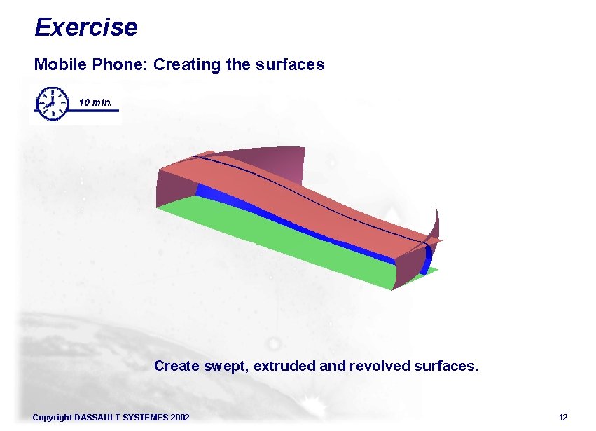 Exercise Mobile Phone: Creating the surfaces 10 min. Create swept, extruded and revolved surfaces.