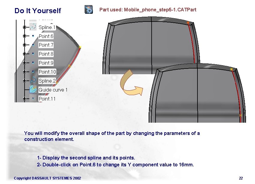 Do It Yourself Part used: Mobile_phone_step 5 -1. CATPart You will modify the overall