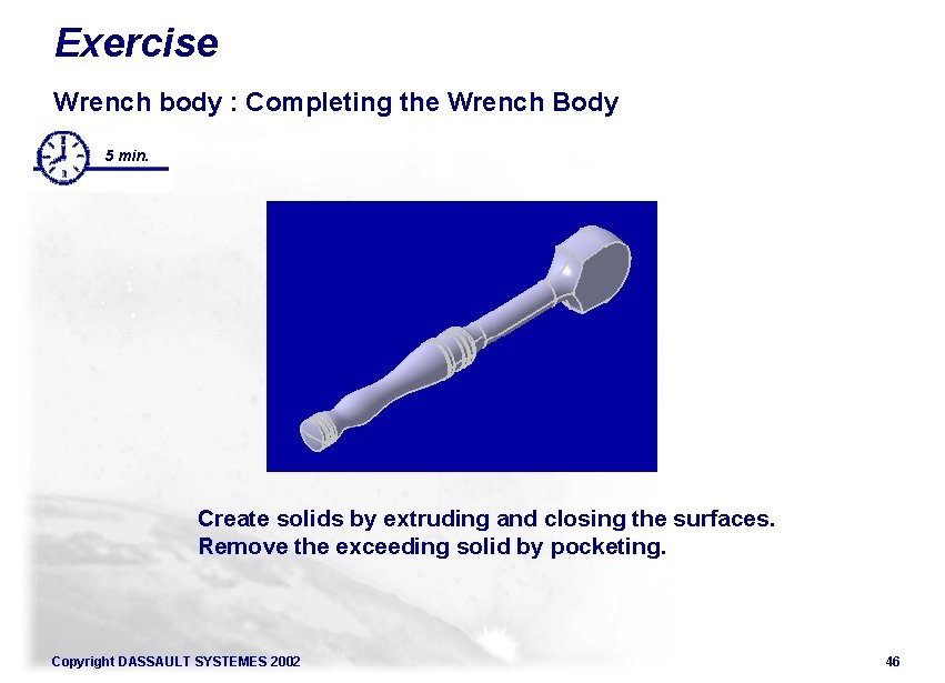 Exercise Wrench body : Completing the Wrench Body 5 min. Create solids by extruding