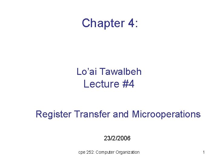 Chapter 4: Lo’ai Tawalbeh Lecture #4 Register Transfer and Microoperations 23/2/2006 cpe 252: Computer