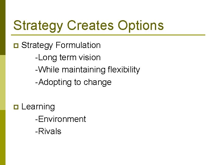 Strategy Creates Options p Strategy Formulation -Long term vision -While maintaining flexibility -Adopting to Strategy Creates Options p Strategy Formulation -Long term vision -While maintaining flexibility -Adopting to