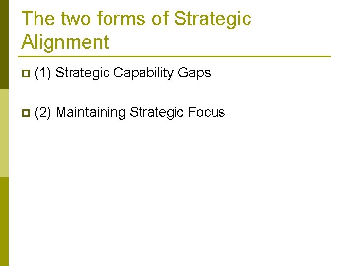 The two forms of Strategic Alignment p (1) Strategic Capability Gaps p (2) Maintaining The two forms of Strategic Alignment p (1) Strategic Capability Gaps p (2) Maintaining