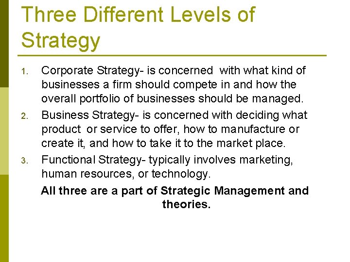 Three Different Levels of Strategy 1. 2. 3. Corporate Strategy- is concerned with what Three Different Levels of Strategy 1. 2. 3. Corporate Strategy- is concerned with what