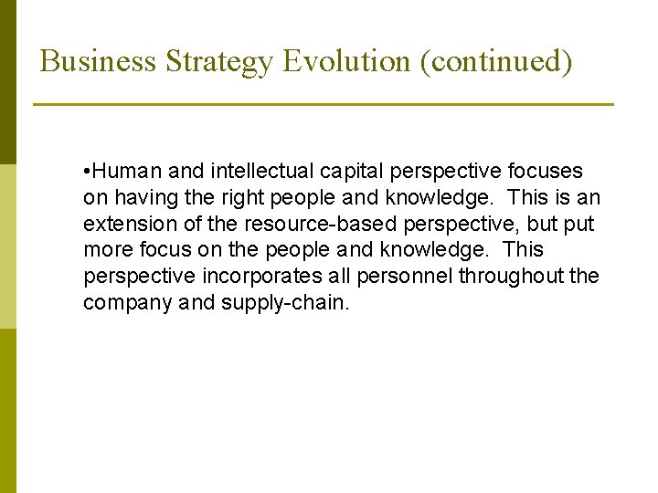 Business Strategy Evolution (continued) • Human and intellectual capital perspective focuses on having the Business Strategy Evolution (continued) • Human and intellectual capital perspective focuses on having the