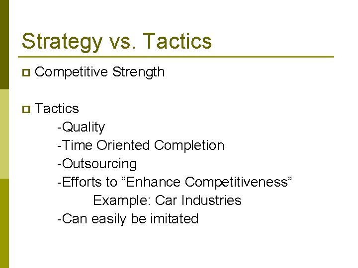 Strategy vs. Tactics p Competitive Strength p Tactics -Quality -Time Oriented Completion -Outsourcing -Efforts Strategy vs. Tactics p Competitive Strength p Tactics -Quality -Time Oriented Completion -Outsourcing -Efforts