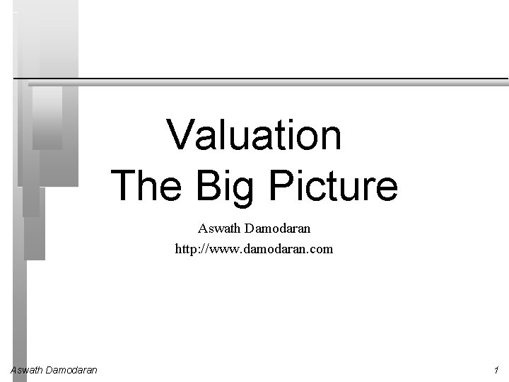 Valuation The Big Picture Aswath Damodaran http: //www. damodaran. com Aswath Damodaran 1 