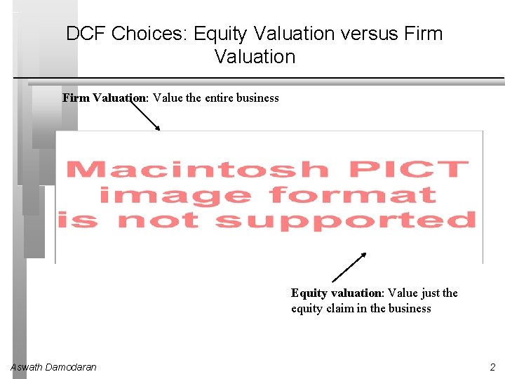 DCF Choices: Equity Valuation versus Firm Valuation: Value the entire business Equity valuation: Value