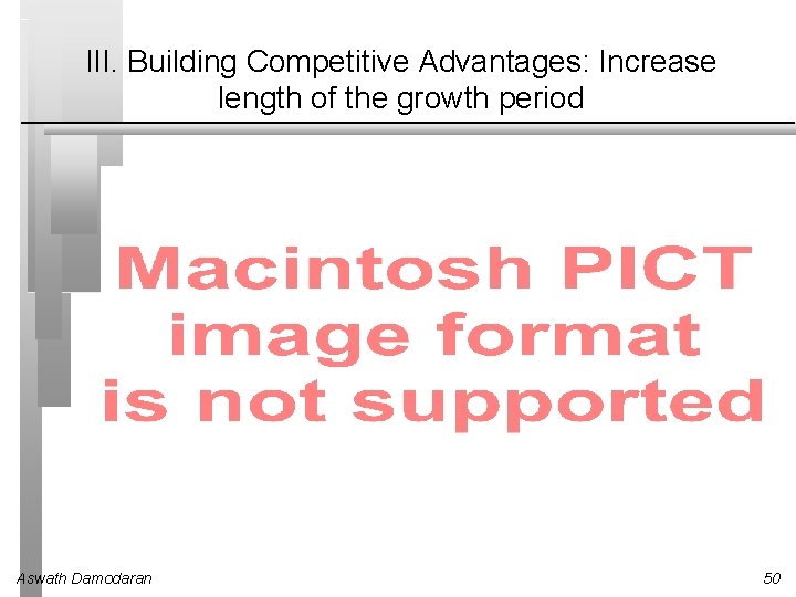 III. Building Competitive Advantages: Increase length of the growth period Aswath Damodaran 50 