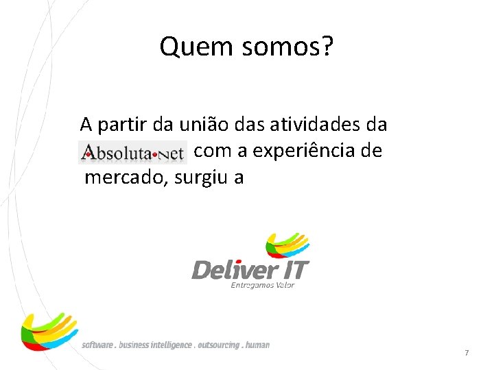 Quem somos? A partir da união das atividades da com a experiência de mercado,