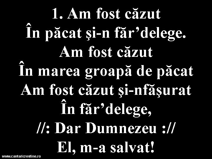 1. Am fost căzut În păcat şi-n făr’delege. Am fost căzut În marea groapă