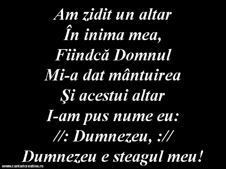 Am zidit un altar În inima mea, Fiindcă Domnul Mi-a dat mântuirea Şi acestui