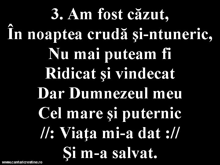 3. Am fost căzut, În noaptea crudă şi-ntuneric, Nu mai puteam fi Ridicat şi