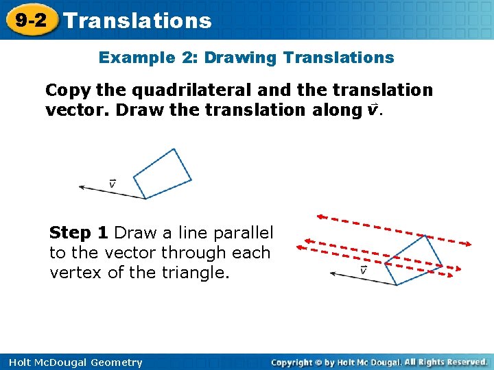 9 -2 Translations Example 2: Drawing Translations Copy the quadrilateral and the translation vector. 9 -2 Translations Example 2: Drawing Translations Copy the quadrilateral and the translation vector.
