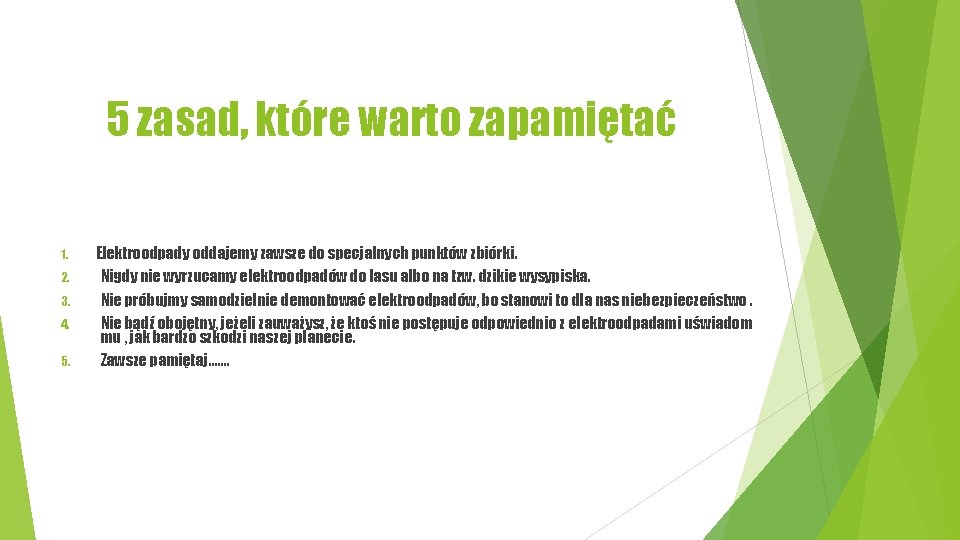 5 zasad, które warto zapamiętać 1. 2. 3. 4. 5. Elektroodpady oddajemy zawsze do